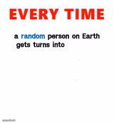 Random person gets turned into...