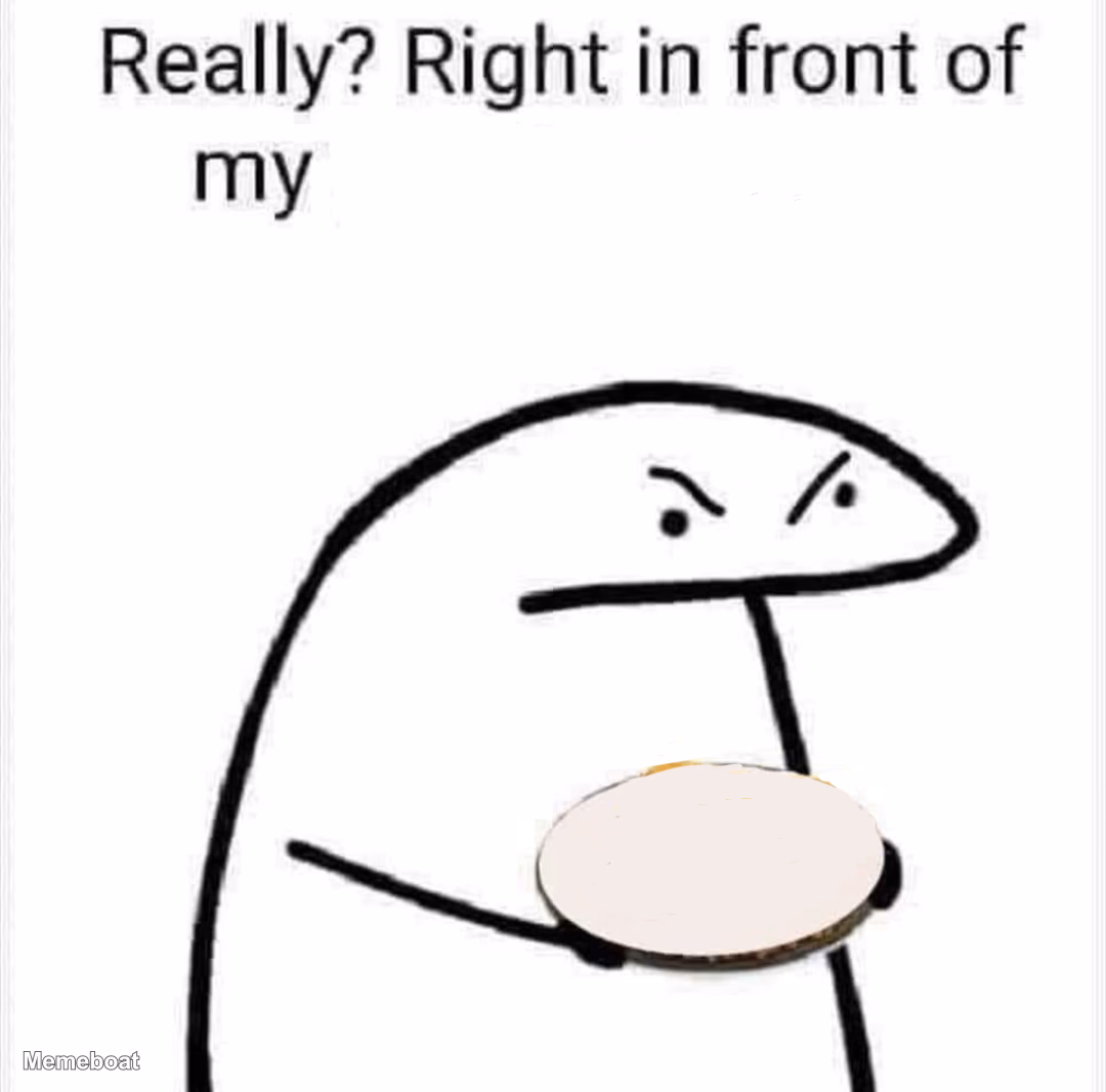 Really? Right in front of my? - meme generator image preview