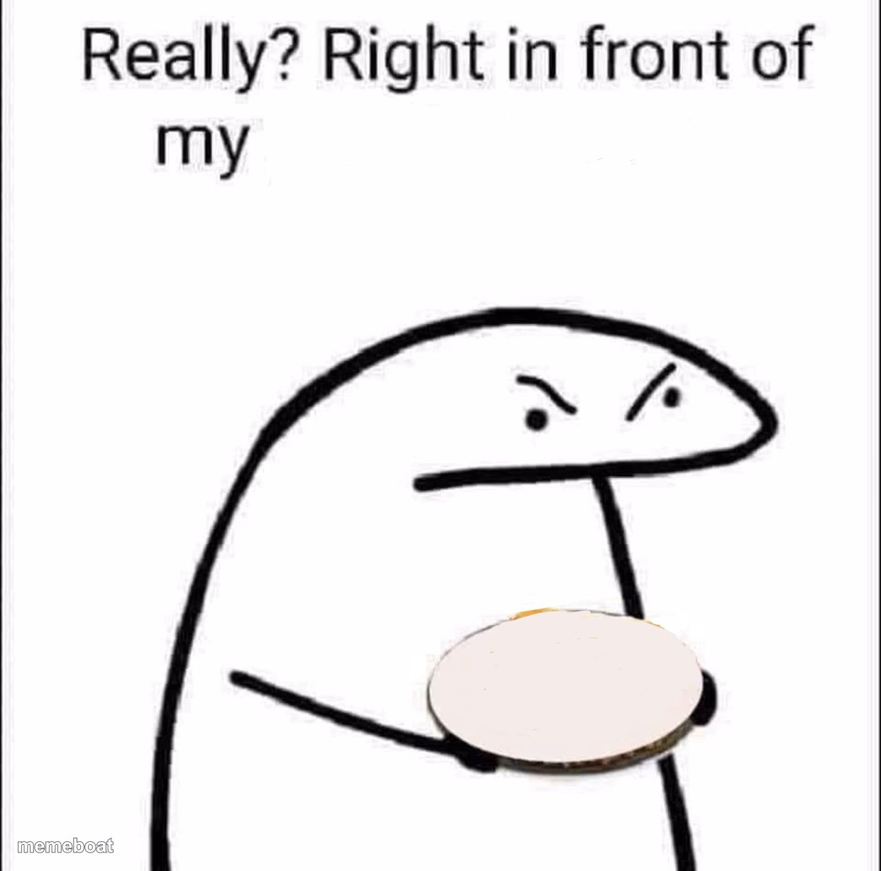 Really? Right in front of my pancit? - meme generator image preview