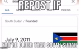 Repost if you're older than south sudan