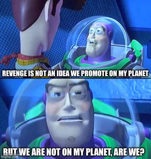 Revenge is not an idea we promote on my planet - meme generator image preview