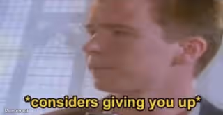 Rickroll Considers Giving You Up