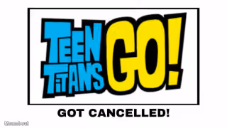 Teen Titans Go Cancelled
