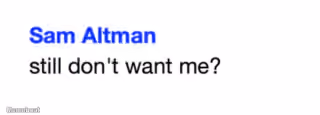 Sam Altman "Still Don't Want Me?"