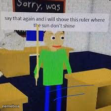 Say that again and ill shove this ruler where the sun dont shine - meme generator image preview