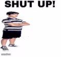 shut up