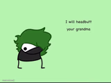 SmokeeBee I will headbutt your grandma