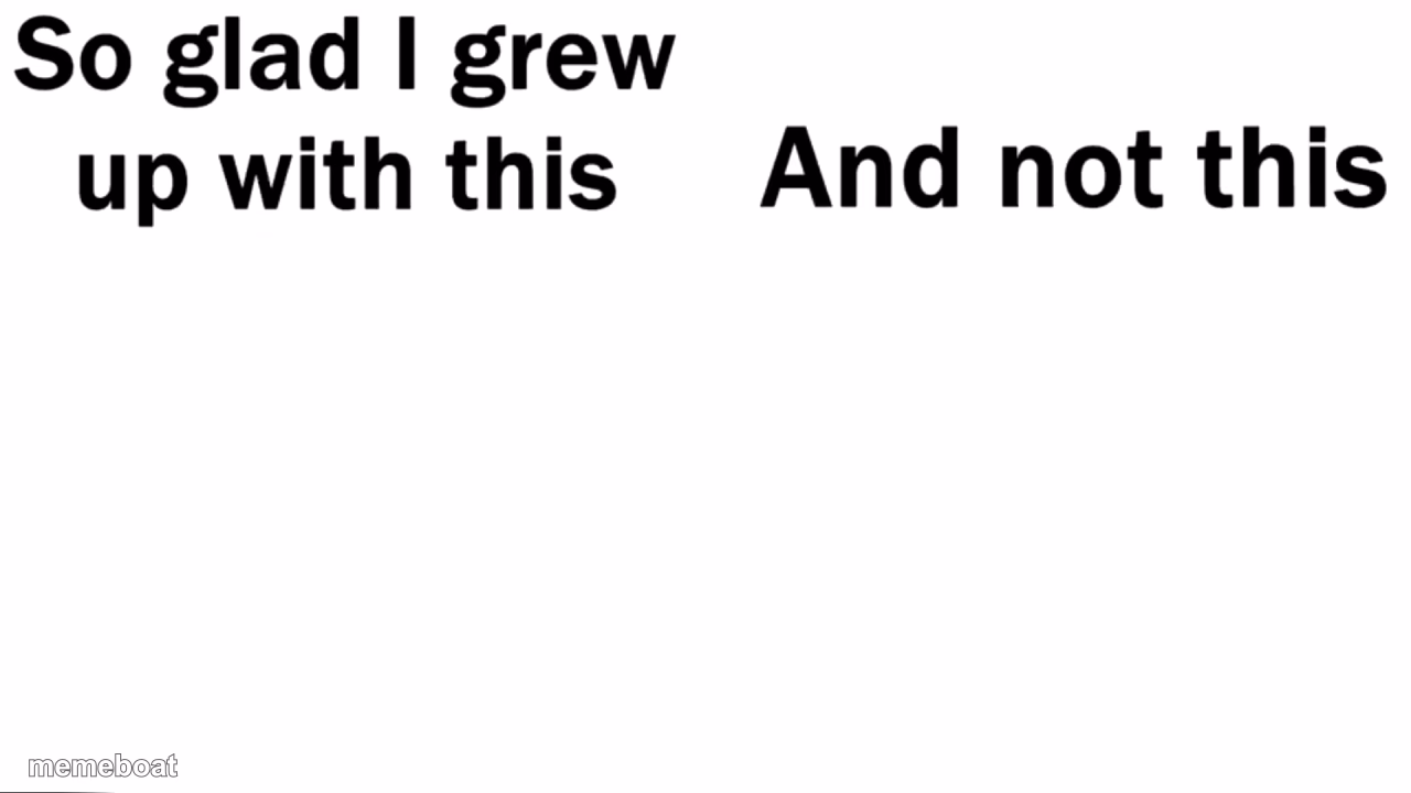 So glad i grew up with this - meme generator image preview
