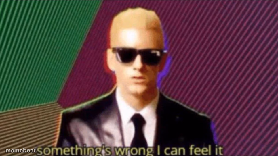 something's wrong i can feel it - meme generator image preview
