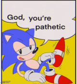 Sonic " God, you're pathetic "