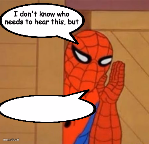 Spider Man I don't know who needs to hear this - meme generator image preview