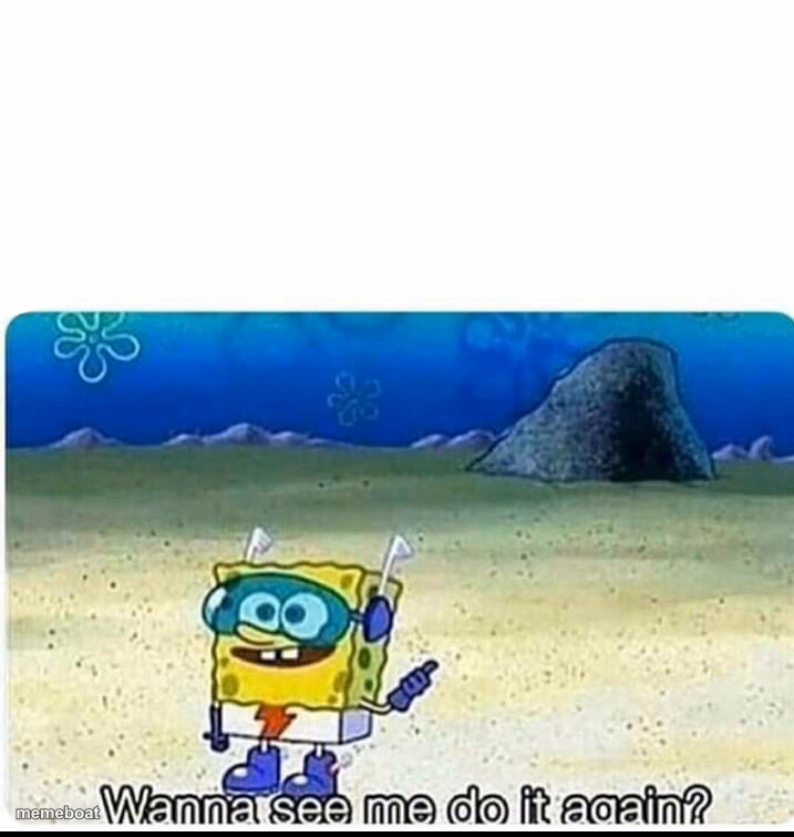 Spongebob wanna see me do it again - meme generator image preview