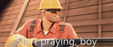 Start praying, boy