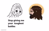 Stop giving me your toughest battles