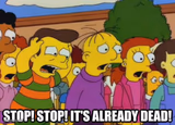 Stop! Stop! It's already dead!