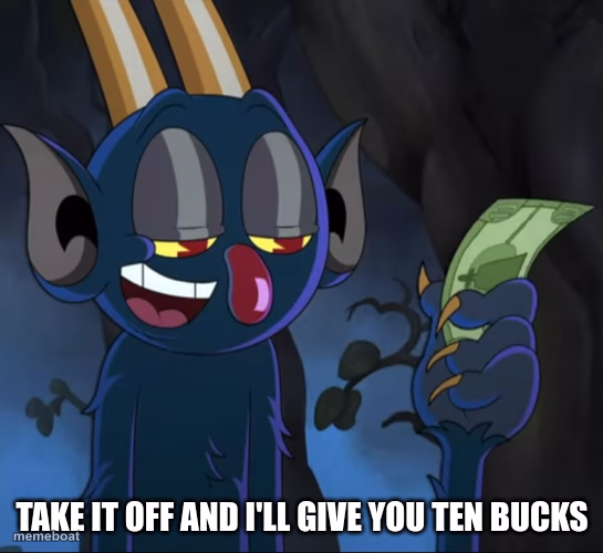 Take it off and I'll give you ten bucks - meme generator image preview