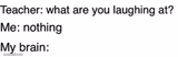 Teacher what are you laughing at