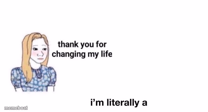thank you for changing my life - meme generator image preview