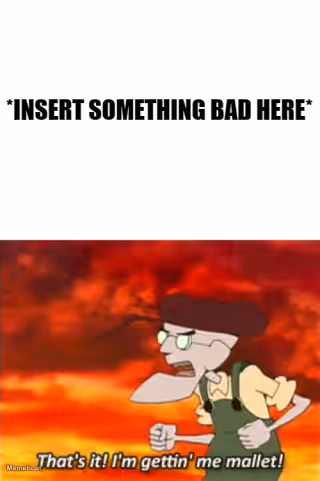 That's It I'm Gettin' Me Mallet