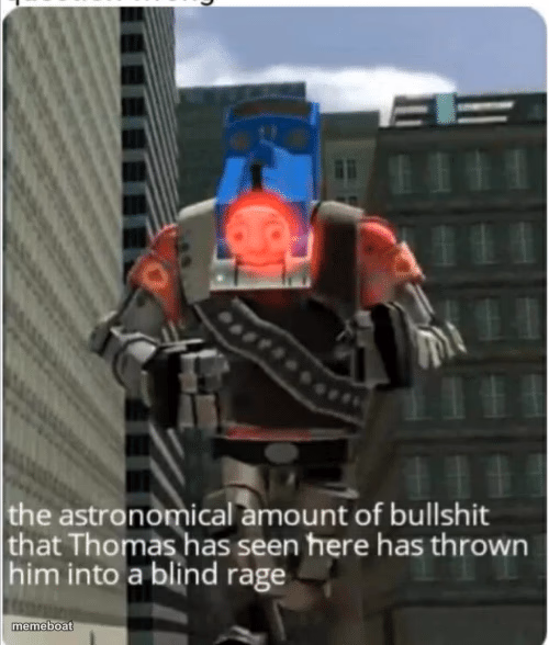 The astronomical amount of bullshit that Thomas has seen here - meme generator image preview