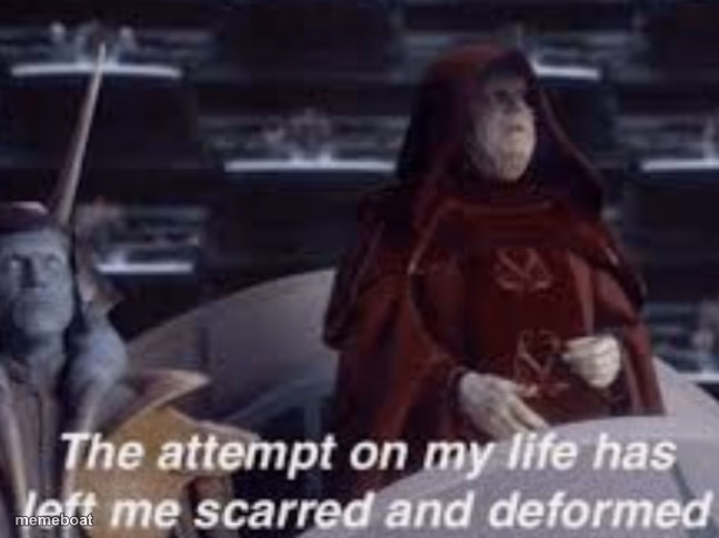 The attempt on my life has left me scarred and deformed - meme generator image preview