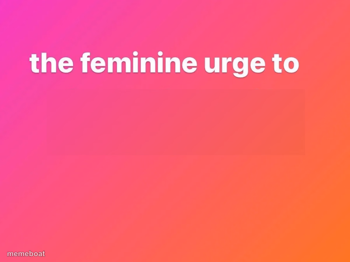 the feminine urge - meme generator image preview