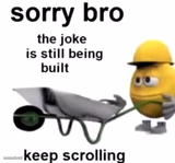 the joke is still being built