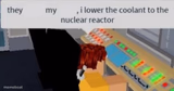 They lower my wage, I lower the coolant to the nuclear reactor