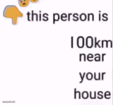 this person is 100 km away from your house