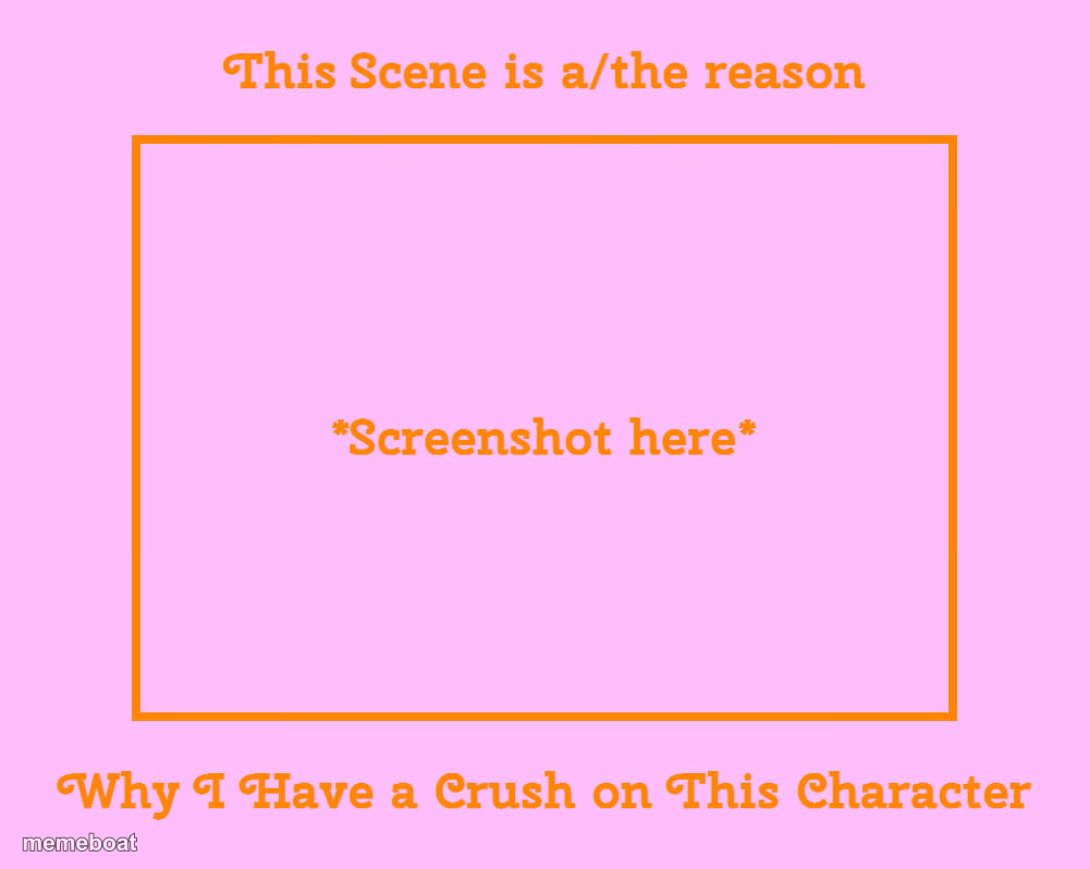 this scene is a/the reason why i have a crush on this character - meme generator image preview