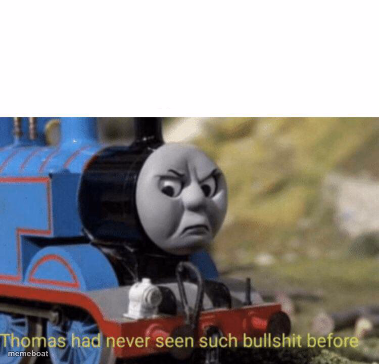 Thomas had never seen such bullshit before - meme generator image preview