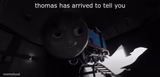 Thomas has Arrived to Tell you