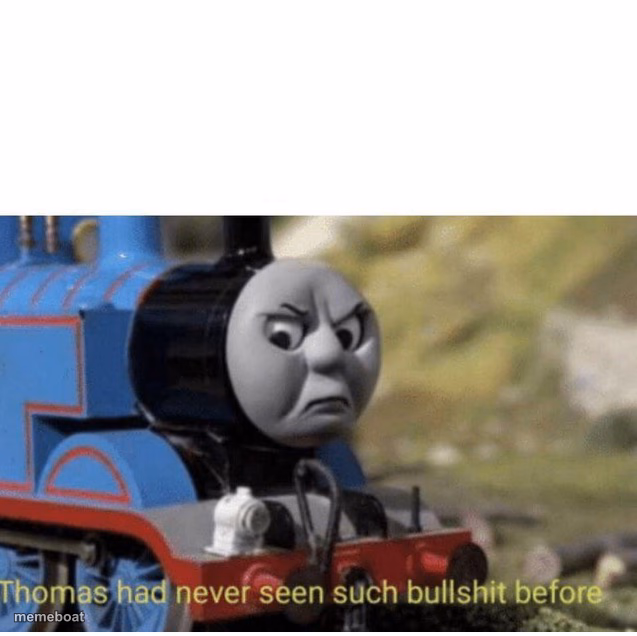 Thomas has  never seen such bullshit before - meme generator image preview