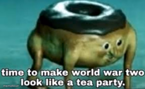 time to make world war 2 look like a tea party - meme generator image preview