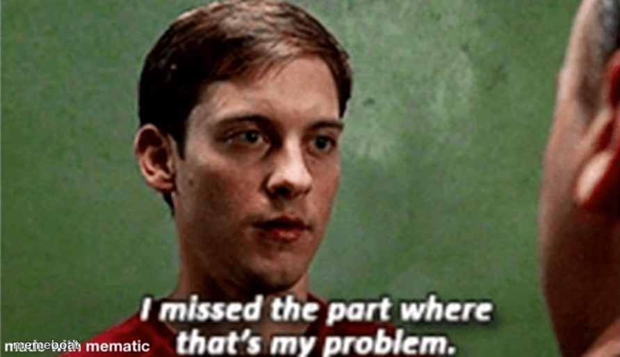 Tobey i missed the part where that's my problem - meme generator image preview