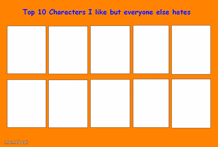 top 10 characters i like but everyone else hates - meme generator image preview