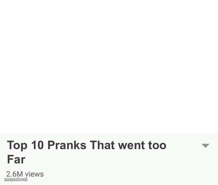 Top 10 Pranks that went too far - meme generator image preview