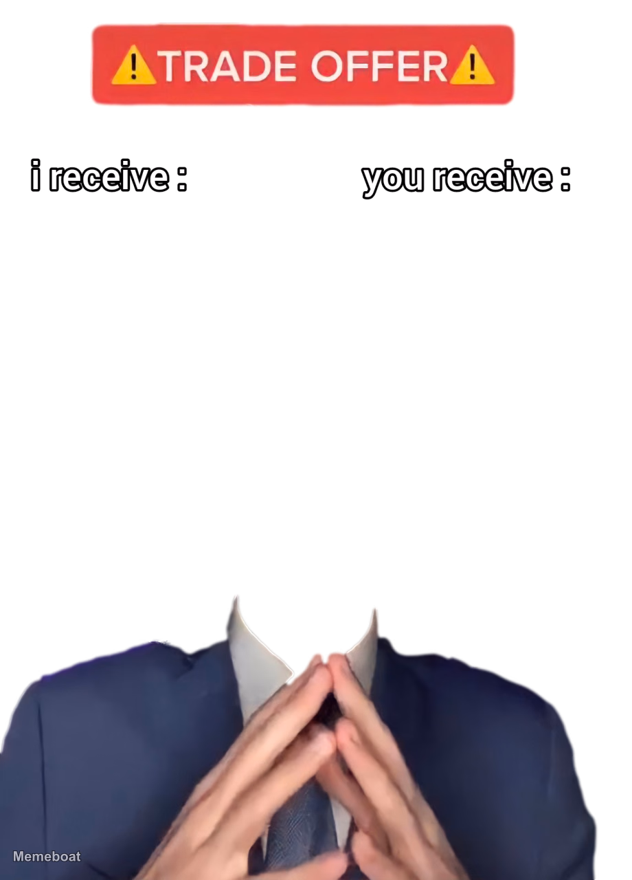 Trade Offer I Receive, You Receive - meme generator image preview