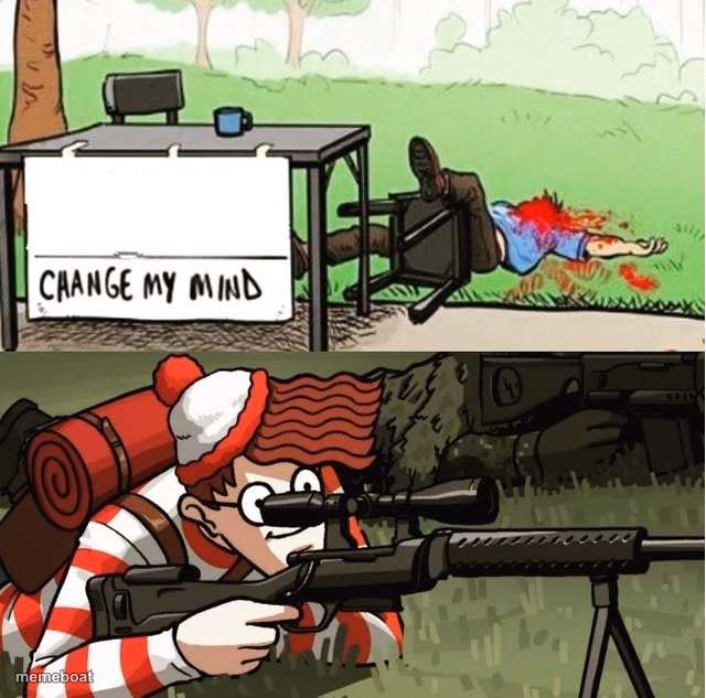 WALDO SHOOTS THE CHANGE MY MIND GUY - meme generator image preview