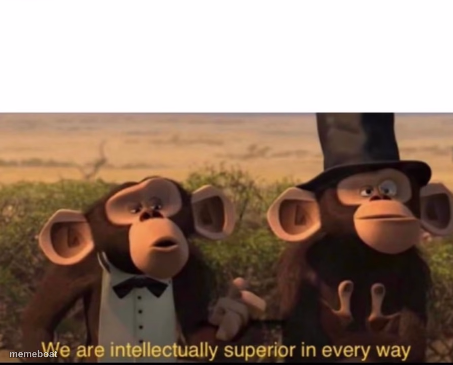 We are intellectually superior in every way - meme generator image preview