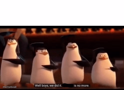 Well boys, we did it (blank) is no more - meme generator image preview