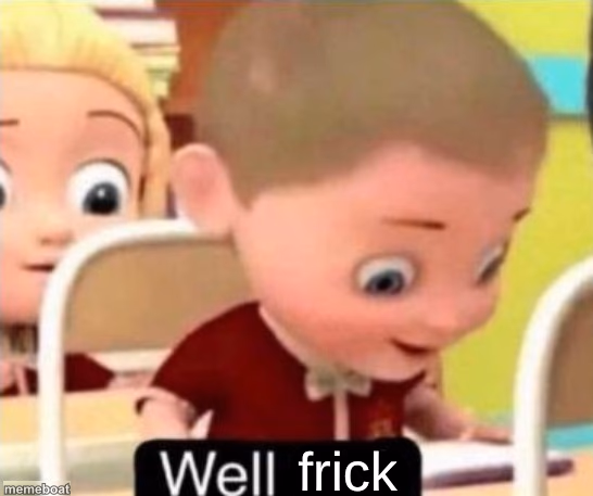 Well Frick (clean} - meme generator image preview