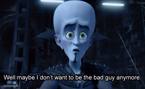 Well maybe I don't want to be the bad guy anymore - meme generator image preview