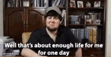 Well thats about enough life for me for one day - meme generator image preview