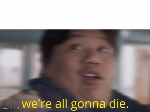 We're All Gonna Die - meme generator image preview