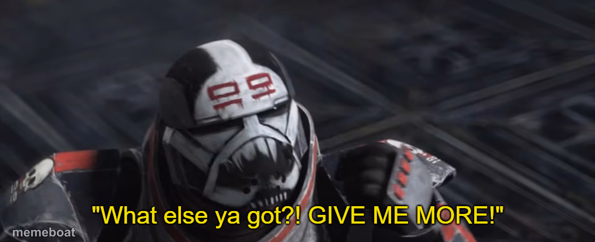 What else ya got?! GIVE ME MORE! - meme generator image preview