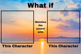What if a Character Watches The Sunset With Who