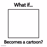 what if blank becomes a cartoon ?
