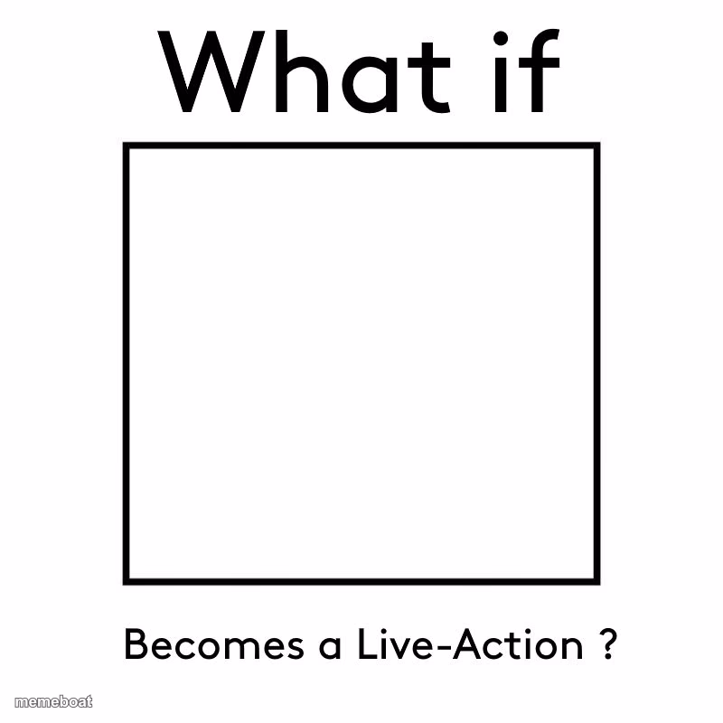 what if blank becomes a live action ? - meme generator image preview