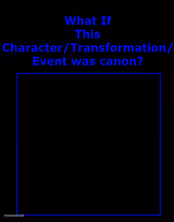 what if this character/transformation/event was canon ?